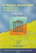 el paisaje construido: una aproximacion a la idea de lugar-miguel aguilo-9788438001523 el paisaje construido: una aproximacion a la idea de lugar-miguel aguilo-9788438001523