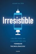 irresistible: ¿quien nos ha convertido en yonquis tecnologicos?-adam alter-9788449334023 irresistible: ¿quien nos ha convertido en yonquis tecnologicos?-adam alter-9788449334023