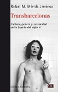 transbarcelonas: cultura, genero y sexualidad en la españa del siglo xx-rafael m. merida jimenez-9788472907423 transbarcelonas: cultura, genero y sexualidad en la españa del siglo xx-rafael m. merida jimenez-9788472907423