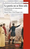 la patria no se hizo sola: las revoluciones de independencias ibe roamericanas-manuel chust-ivana frasquet-9788477375623 la patria no se hizo sola: las revoluciones de independencias ibe roamericanas-manuel chust-ivana frasquet-9788477375623