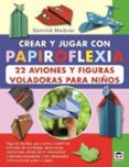 crear y jugar con papiroflexia: 22 aviones y figuras voladoras pa ra niños-dominik meibner-9788479029623 crear y jugar con papiroflexia: 22 aviones y figuras voladoras pa ra niños-dominik meibner-9788479029623