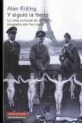 y siguio la fiesta: la vida cultural en el paris ocupado por los nazis-alan riding-9788481099423 y siguio la fiesta: la vida cultural en el paris ocupado por los nazis-alan riding-9788481099423