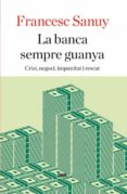 la banca sempre guanya-francesc sanuy-9788482646923 la banca sempre guanya-francesc sanuy-9788482646923