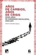 años de cambios, años de crisis: ocho años de gobiernos socialist as, 2004-2011-ignacio sanchez-cuenca-9788483196823 años de cambios, años de crisis: ocho años de gobiernos socialist as, 2004-2011-ignacio sanchez-cuenca-9788483196823