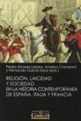 religion, laicidad y sociedad en la historia contemporánea de españa, italia y francia-pedro alvarez lazaro-9788484687023 religion, laicidad y sociedad en la historia contemporánea de españa, italia y francia-pedro alvarez lazaro-9788484687023