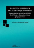 la deuda historica del arbitraje moderno: concordancias entre la ley 60/2003 de arbitraje y el derecho arbitral griego y romano-antonio fernandez de bujan-9788491482123 la deuda historica del arbitraje moderno: concordancias entre la ley 60/2003 de arbitraje y el derecho arbitral griego y romano-antonio fernandez de bujan-9788491482123