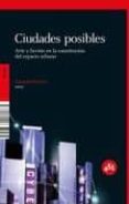 ciudades posibles: arte y ficcion en la constitucion del espacio urbano-marcelo cohen-jordi costa-jorge eduardo benavides-9788492891023 ciudades posibles: arte y ficcion en la constitucion del espacio urbano-marcelo cohen-jordi costa-jorge eduardo benavides-9788492891023