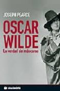 oscar wilde: la verdad sin mascaras-joseph pearce-9788493466923 oscar wilde: la verdad sin mascaras-joseph pearce-9788493466923
