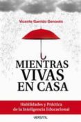mientras vivas en casa: habilidades y practica de la inteligencia educacional-vicente garrido genoves-9788493704223 mientras vivas en casa: habilidades y practica de la inteligencia educacional-vicente garrido genoves-9788493704223