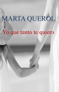 yo que tanto te quiero-marta querol-9788494472923 yo que tanto te quiero-marta querol-9788494472923