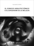 el espacio arquitectonico o el esplendor de la belleza-9788494474323 el espacio arquitectonico o el esplendor de la belleza-9788494474323