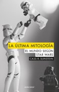 la ultima mitologia: el mundo segun star wars-cass r. sunstein-9788494742323 la ultima mitologia: el mundo segun star wars-cass r. sunstein-9788494742323
