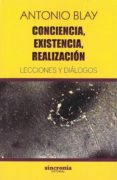 conciencia, existencia, realizacion: lecciones y dialogos-antonio blay-9788494744723 conciencia, existencia, realizacion: lecciones y dialogos-antonio blay-9788494744723