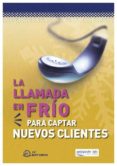 la llamada en frio para captar nuevos clientes: guia para hacer l as primeras llamadas-9788496169623 la llamada en frio para captar nuevos clientes: guia para hacer l as primeras llamadas-9788496169623