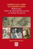 derrotado, pero no sorprendido: reflexiones sobre la informacion secreta en tiempo de guerra-diego navarro bonilla-9788496780323 derrotado, pero no sorprendido: reflexiones sobre la informacion secreta en tiempo de guerra-diego navarro bonilla-9788496780323