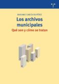 los archivos municipales: que son y como se tratan-mariano garcia ruiperez-9788497044523 los archivos municipales: que son y como se tratan-mariano garcia ruiperez-9788497044523