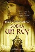 sobra un rey: fernando el catolico frente a felipe el hermoso, tr aicion y muerte por un reino-jose garcia abad-9788497349123 sobra un rey: fernando el catolico frente a felipe el hermoso, tr aicion y muerte por un reino-jose garcia abad-9788497349123