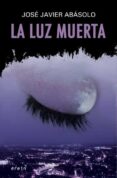 la luz muerta-jose javier abasolo-9788497467223 la luz muerta-jose javier abasolo-9788497467223