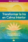transformar la ira en calma interior: claves para recuperar tu equilibrio emocional-mike george-9788497542623 transformar la ira en calma interior: claves para recuperar tu equilibrio emocional-mike george-9788497542623