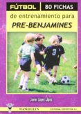 futbol: 80 fichas de entrenamiento para pre-benjamines-javier lopez lopez-9788498232523 futbol: 80 fichas de entrenamiento para pre-benjamines-javier lopez lopez-9788498232523