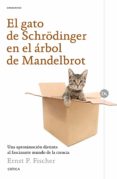 el gato de schrödinger en el arbol de mandelbrot: una aproximacion distinta al fascinante mundo de la ciencia-ernst p. fischer-9788498929423 el gato de schrödinger en el arbol de mandelbrot: una aproximacion distinta al fascinante mundo de la ciencia-ernst p. fischer-9788498929423