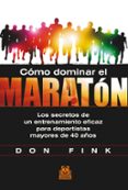 cómo dominar el maratón: los secretos de un entrenamiento eficaz para deportistas mayores de 40 años-don fink-9788499104423 cómo dominar el maratón: los secretos de un entrenamiento eficaz para deportistas mayores de 40 años-don fink-9788499104423