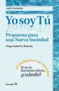 yo soy tu: propuesta para una nueva sociedad-diego isabel la moneda-9788499214023 yo soy tu: propuesta para una nueva sociedad-diego isabel la moneda-9788499214023