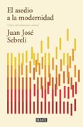 el asedio a la modernidad-juan jose sebreli-9788499922423 el asedio a la modernidad-juan jose sebreli-9788499922423