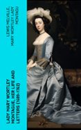 LADY MARY WORTLEY MONTAGUE, HER LIFE AND LETTERS (1689-1762)  (edición en inglés)