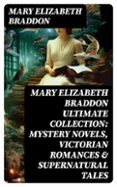 Descargar ebook para ipod touch gratis MARY ELIZABETH BRADDON ULTIMATE COLLECTION: MYSTERY NOVELS, VICTORIAN ROMANCES & SUPERNATURAL TALES  (edición en inglés)