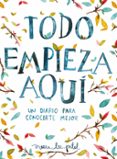 todo empieza aqui: un diario para conocerte mejor-meera lee patel-9788401018633 todo empieza aqui: un diario para conocerte mejor-meera lee patel-9788401018633