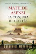 la conjura de cortés (trilogía martín ojo de plata 3)-matilde asensi-9788408008033 la conjura de cortés (trilogía martín ojo de plata 3)-matilde asensi-9788408008033