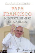 mi puerta siempre esta abierta: conversaciones con antonio spadar o-jorge papa francisco bergoglio-9788408131533 mi puerta siempre esta abierta: conversaciones con antonio spadar o-jorge papa francisco bergoglio-9788408131533