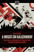 a moscu sin kalashnikov: una cronica sentimental de la rusia de p utin envuelta en papel de periodico-daniel utrilla vizmanos-9788416001033 a moscu sin kalashnikov: una cronica sentimental de la rusia de p utin envuelta en papel de periodico-daniel utrilla vizmanos-9788416001033