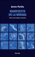 manifiesto de la mirada: hacia una imagen sensorial-anton patiño-9788416247233 manifiesto de la mirada: hacia una imagen sensorial-anton patiño-9788416247233