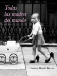 todas las madres del mundo-gustavo martin garzo-9788426417633 todas las madres del mundo-gustavo martin garzo-9788426417633