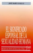 el significado esponsal de la sexualidad humana-jose maria yanguas sanz-9788432133633 el significado esponsal de la sexualidad humana-jose maria yanguas sanz-9788432133633
