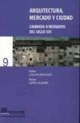 arquitectura, mercado y ciudad: granada a mediados del siglo xvi-rafael lopez guzman-esther galera mendoza-9788433829733 arquitectura, mercado y ciudad: granada a mediados del siglo xvi-rafael lopez guzman-esther galera mendoza-9788433829733