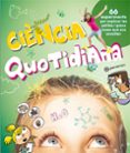 ciencia quotidiana: 66 experiments per explicar les petites i grans coses que ens-9788434214033 ciencia quotidiana: 66 experiments per explicar les petites i grans coses que ens-9788434214033