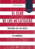 el club de los metafisicos: historia de las ideas en america-louis menand-9788434422933 el club de los metafisicos: historia de las ideas en america-louis menand-9788434422933
