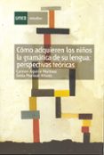 como adquieren los niños la gramatica de su lengua: perspectivas teoricas-maria del carmen aguirre martinez-sonia mariscal altares-9788436241433 como adquieren los niños la gramatica de su lengua: perspectivas teoricas-maria del carmen aguirre martinez-sonia mariscal altares-9788436241433