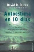 autoestima en 10 dias: diez pasos para vencer la depresion, desar rollar la autoestima y descubrir el secreto de la alegria-david d. burns-9788449309533 autoestima en 10 dias: diez pasos para vencer la depresion, desar rollar la autoestima y descubrir el secreto de la alegria-david d. burns-9788449309533