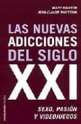 las nuevas adicciones del siglo xxi: sexo, pasion y videojuegos-marc valleur-jean claude matysiak-9788449317033 las nuevas adicciones del siglo xxi: sexo, pasion y videojuegos-marc valleur-jean claude matysiak-9788449317033