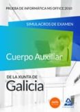cuerpo auxiliar de la xunta de galicia. prueba de informática ms office 2010. simulacros de examen-9788467669633 cuerpo auxiliar de la xunta de galicia. prueba de informática ms office 2010. simulacros de examen-9788467669633