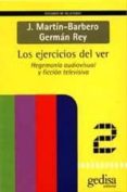 los ejercicios del ver: hegemonia audiovisual y ficcion televisiv-jesus martin-barbero-german rey-9788474327533 los ejercicios del ver: hegemonia audiovisual y ficcion televisiv-jesus martin-barbero-german rey-9788474327533