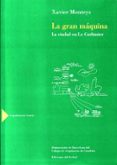 la gran maquina: la ciudad en le corbusier-xavier monteys-9788476281833 la gran maquina: la ciudad en le corbusier-xavier monteys-9788476281833