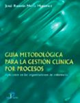 guia metodologica para la gestion clinica por procesos: aplicacio n a las organizaciones de enfermeria-jose ramon mora martinez-9788479785833 guia metodologica para la gestion clinica por procesos: aplicacio n a las organizaciones de enfermeria-jose ramon mora martinez-9788479785833