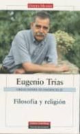 creaciones filosoficas ii: filosofia y religion-eugenio trias-9788481098433 creaciones filosoficas ii: filosofia y religion-eugenio trias-9788481098433