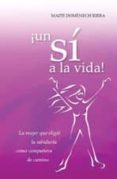 ¡un si a la vida!: la mujer que eligio la sabiduria como compañer a de camino (2ª ed)-maite domenech riera-9788483522233 ¡un si a la vida!: la mujer que eligio la sabiduria como compañer a de camino (2ª ed)-maite domenech riera-9788483522233