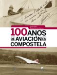 100 anos de aviacion en compostela-xerardo rodriguez arias-9788484089933 100 anos de aviacion en compostela-xerardo rodriguez arias-9788484089933